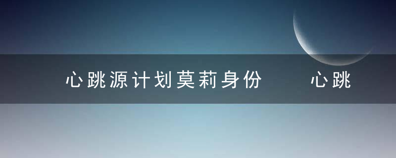 心跳源计划莫莉身份  心跳源计划剧照